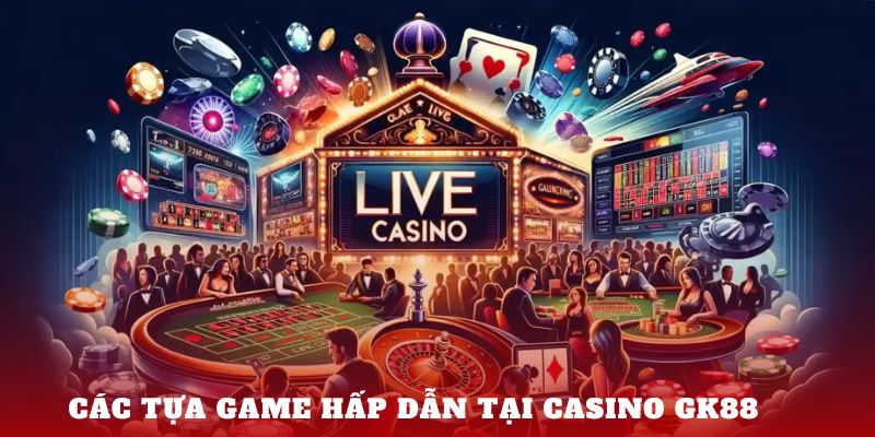 Các tựa game hấp dẫn tại Casino GK88