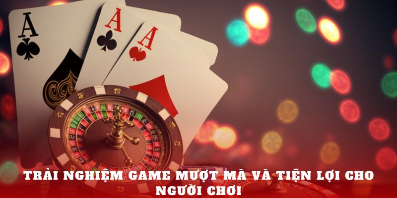 Trải nghiệm game mượt mà và tiện lợi cho người chơi