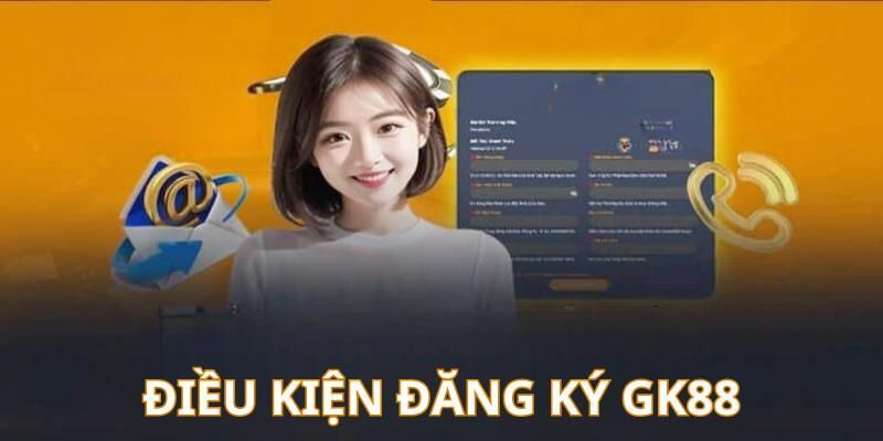 Các điều kiện để đăng ký GK88