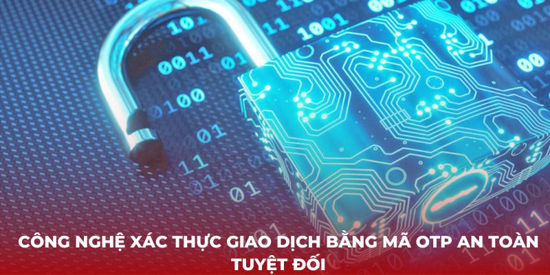 Công nghệ xác thực giao dịch bằng mã OTP an toàn tuyệt đối