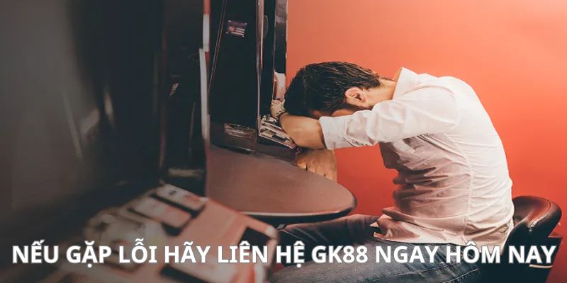 Khi bị lỗi tại web bạn nên nhờ tới sự hỗ trợ của GK88