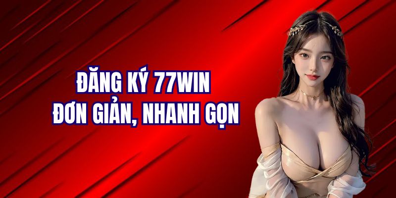 Hướng dẫn từng bước đăng ký 77Win cho người mới