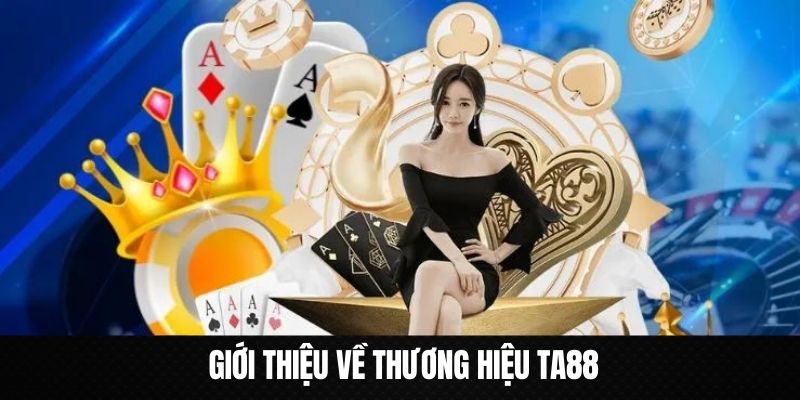 Giới thiệu đôi nét về thương hiệu ta88